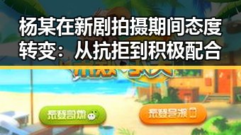 杨某在新剧拍摄期间态度转变：从抗拒到积极配合