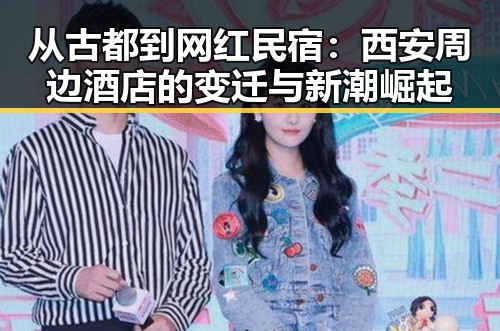 从古都到网红民宿:西安周边酒店的变迁与新潮崛起